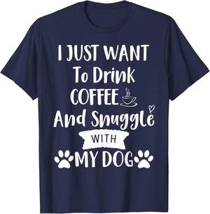 I Just Want to Drink Coffee and Snuggle with My Dog Mom T-Shirt - T-Shirt | Navy
