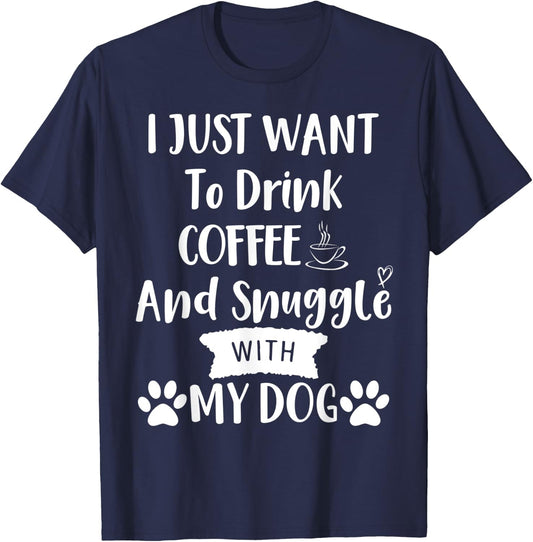 I Just Want to Drink Coffee and Snuggle with My Dog Mom T-Shirt - T-Shirt | Navy