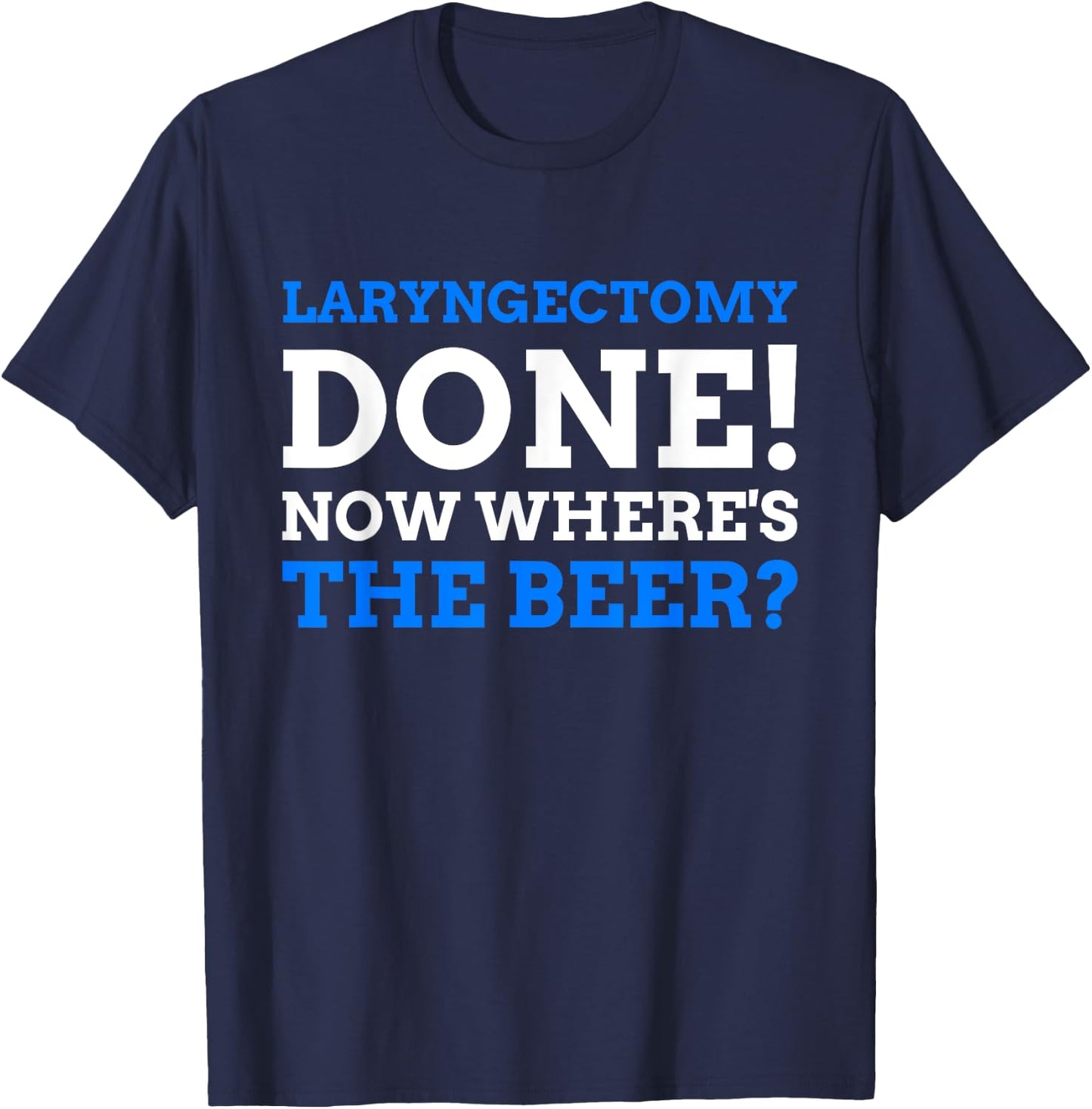 Laryngectomy Done! Now where's The Beer? Funny Larynx T-Shirt - T-Shirt | Navy