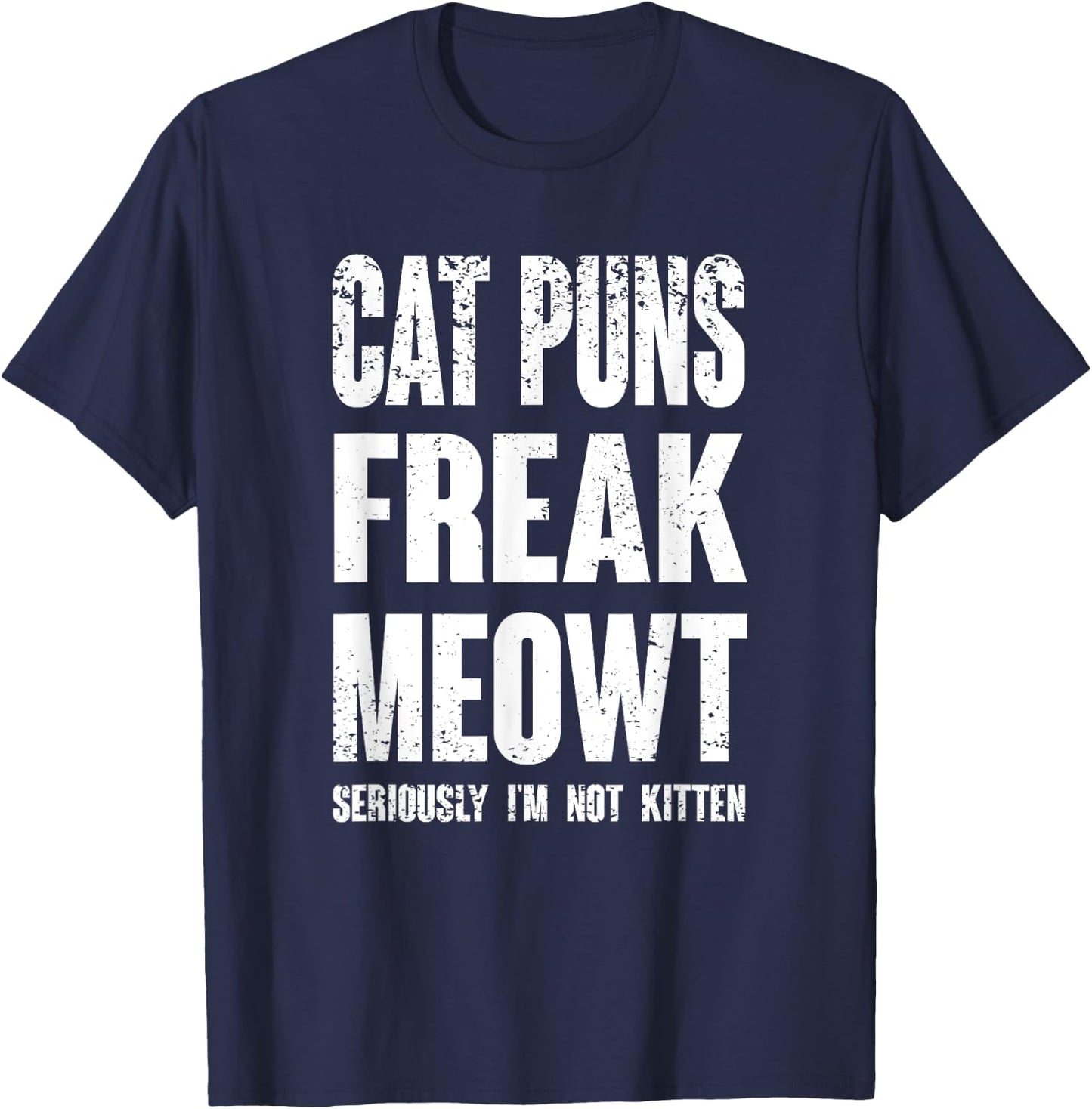 Cat Puns Freak Meowt - Seriously I'm Not Kitten Funny Cat Women Girls Kids T-Shirt - T-Shirt | Navy