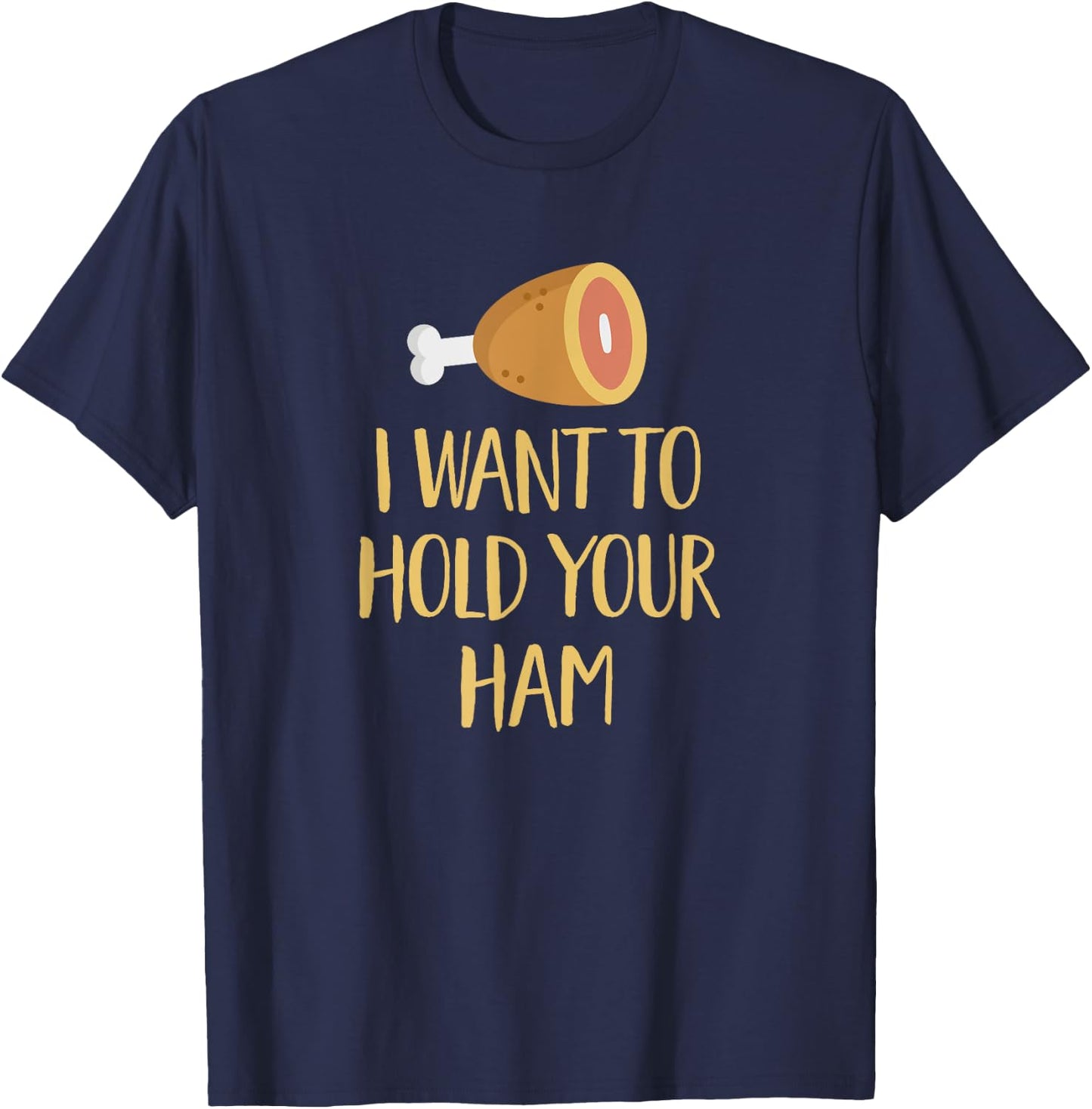 I Want to Hold Your Ham Funny Song Pun Music Parody T-Shirt - T-Shirt | Navy