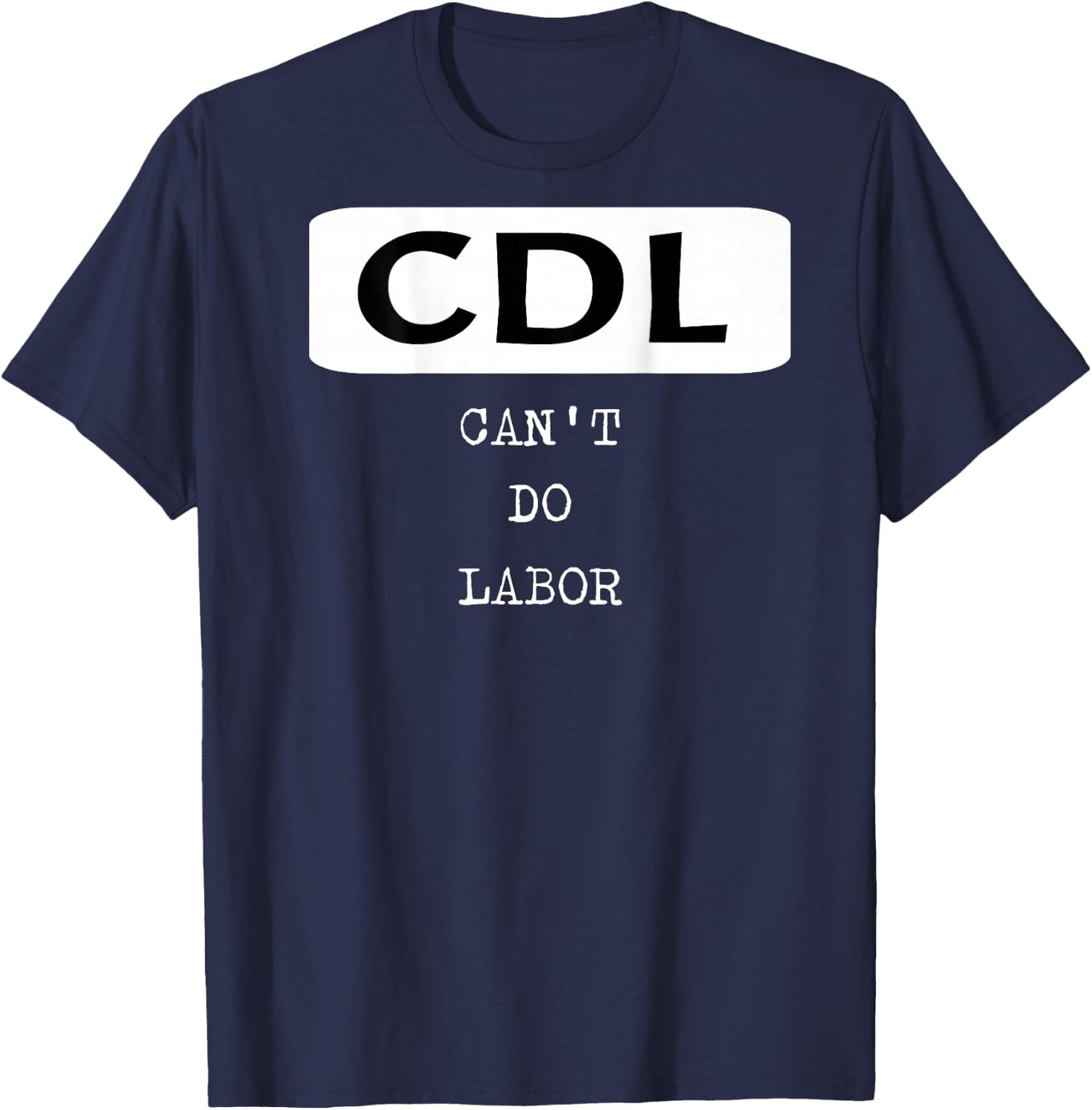 Funny Trucker Shirt OTR Driver CDL Can't Do Labor T-Shirt - T-Shirt | Navy