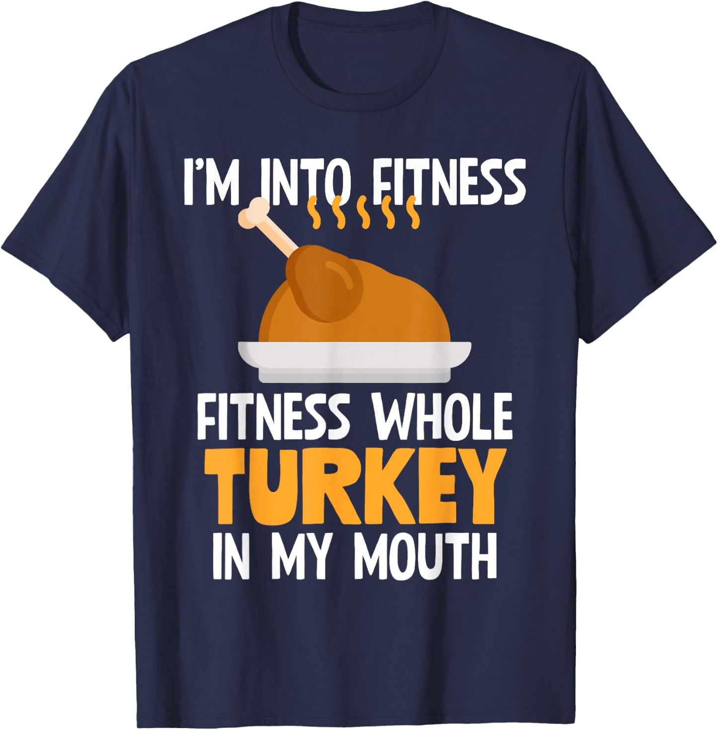 I'm Into Fitness Whole Turkey In My Mouth Thanksgiving Gift T-Shirt - T-Shirt | Navy