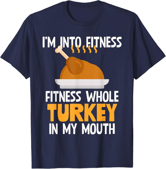 I'm Into Fitness Whole Turkey In My Mouth Thanksgiving Gift T-Shirt - T-Shirt | Navy