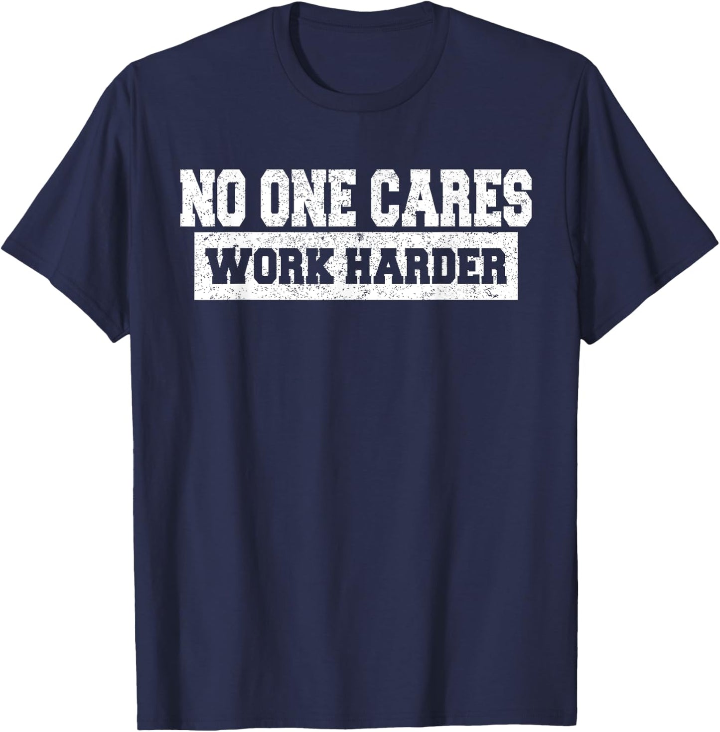 No One Cares Work Harder Motivation Workout Gym Funny Gifts T-Shirt - T-Shirt | Navy
