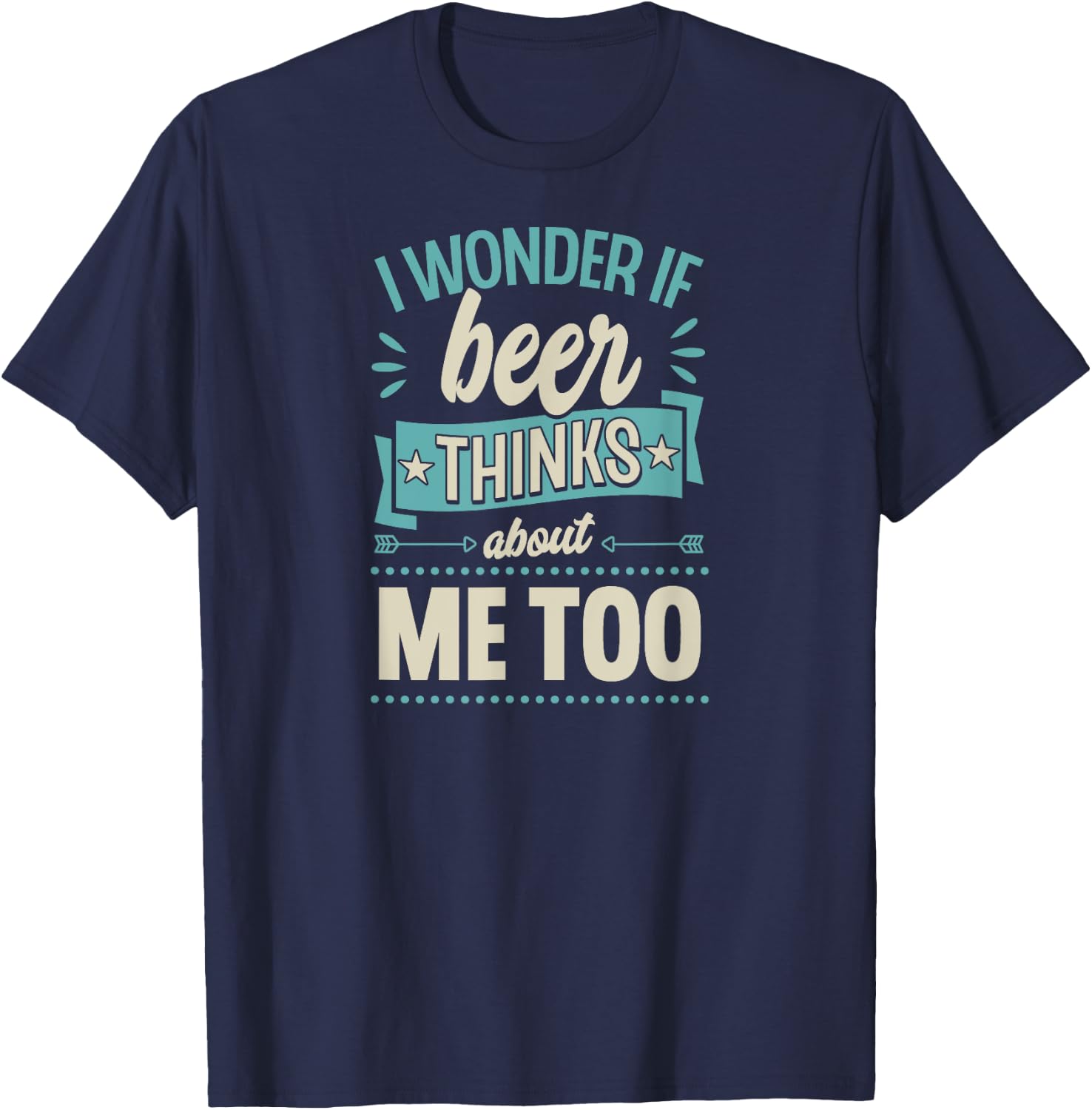 I Wonder If Beer Thinks About Me Too T-Shirt - T-Shirt | Navy