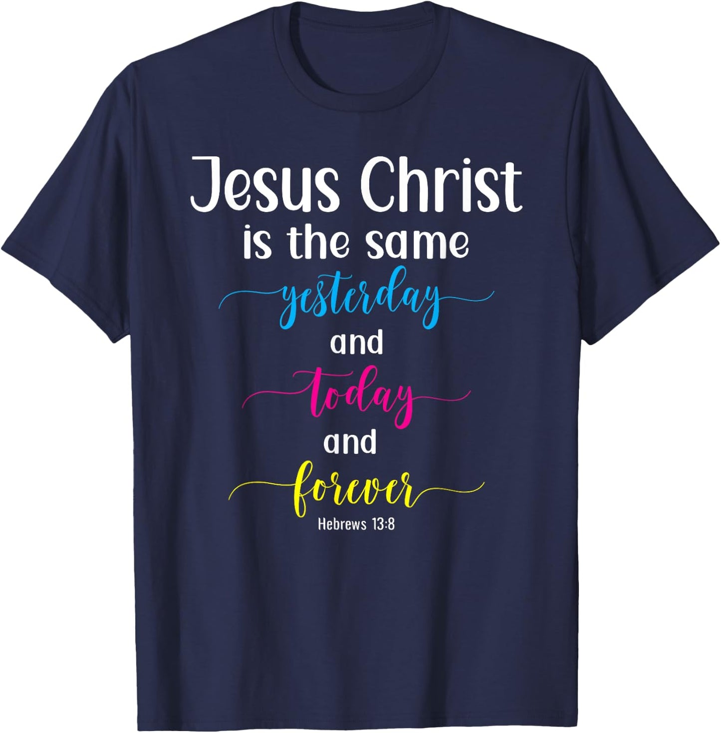 Heb. 13:8 - Jesus Christ The Same Yesterday, Today & Forever T-Shirt - T-Shirt | Navy