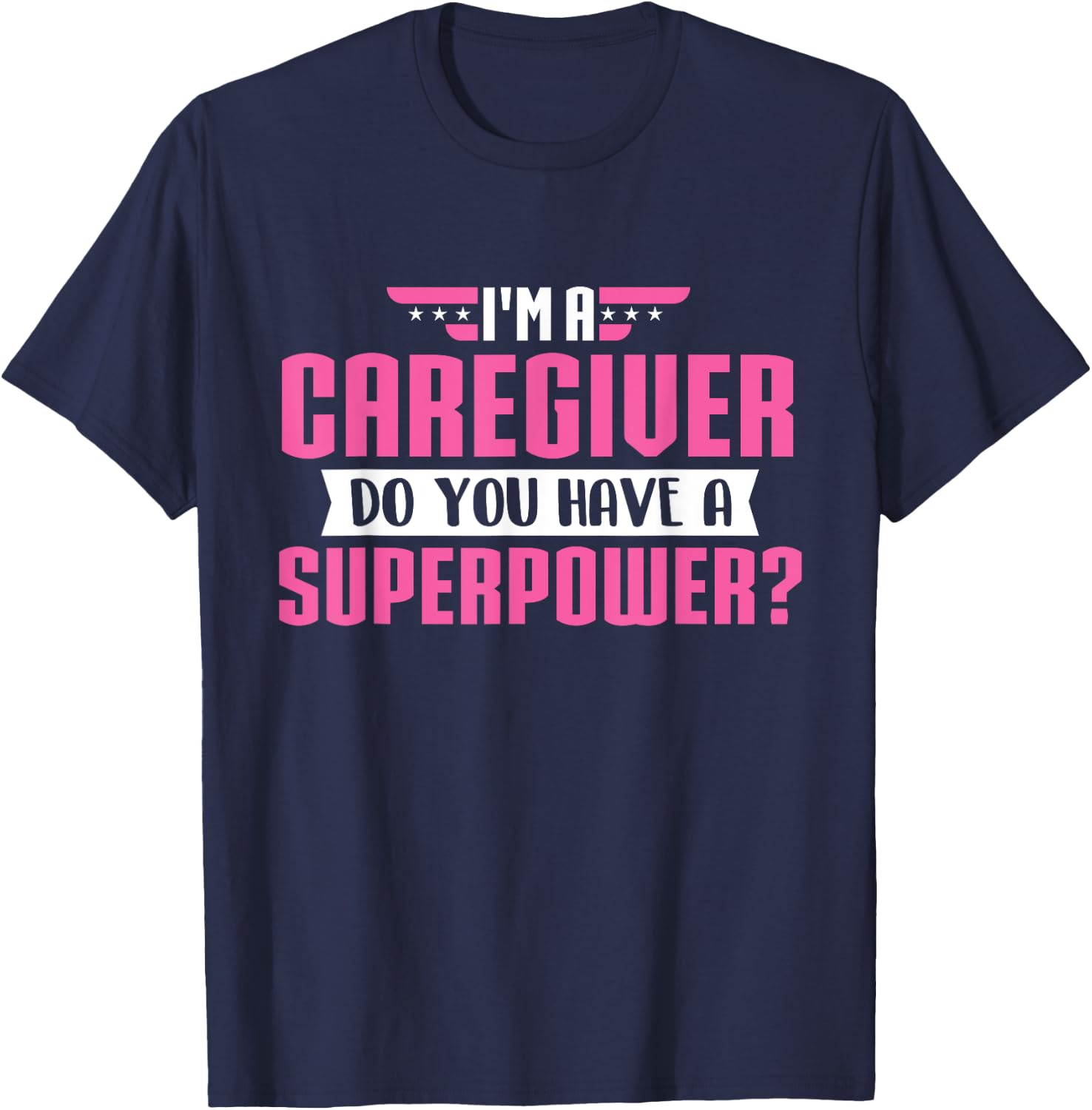 Funny Caregiving Shirts I'm A Caregiver Do You Have A Superpower - Caregiving Carer T-Shirt - T-Shirt | Navy