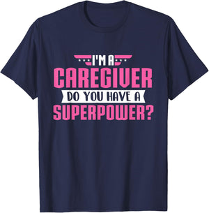 Funny Caregiving Shirts I'm A Caregiver Do You Have A Superpower - Caregiving Carer T-Shirt - T-Shirt | Navy