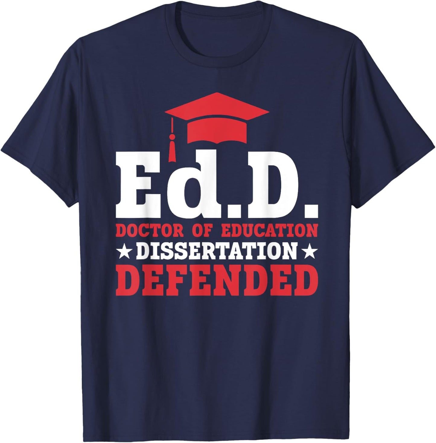 EdD Doctor of Education Dissertation Defended EdD Graduation T-Shirt - T-Shirt | Navy