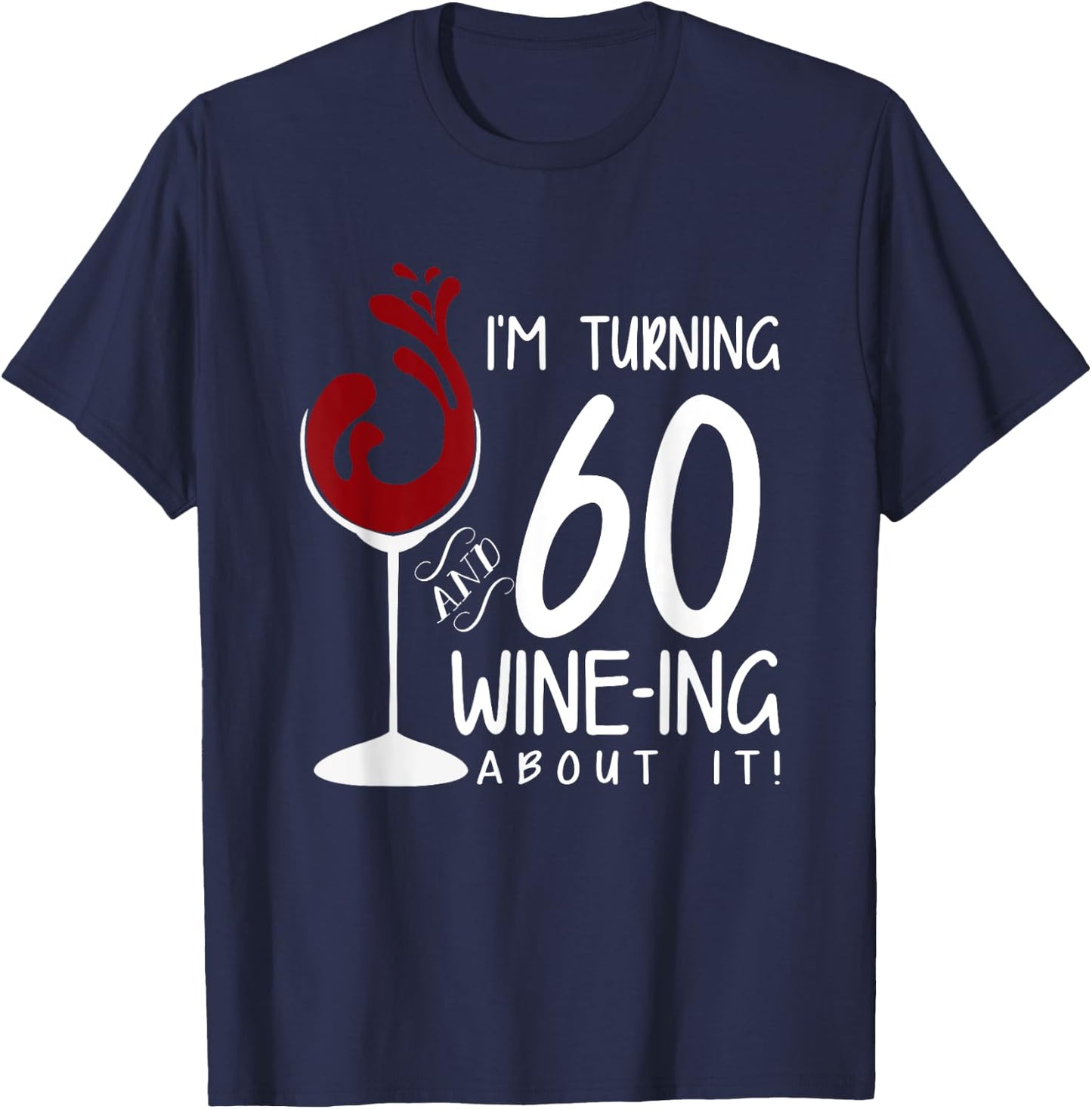 60th Birthday Turning 60 And Wine Ing About It Funny Wine T-Shirt - T-Shirt | Navy