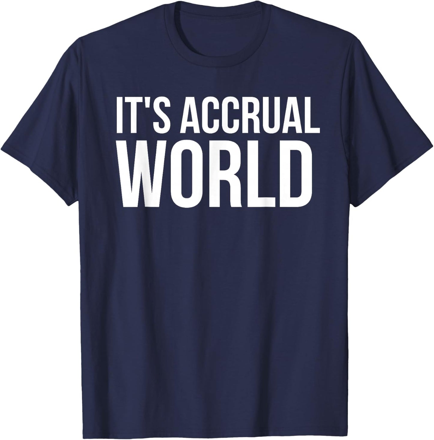 It's Accrual World Funny Accounting CPA Gift T-Shirt - T-Shirt | Navy