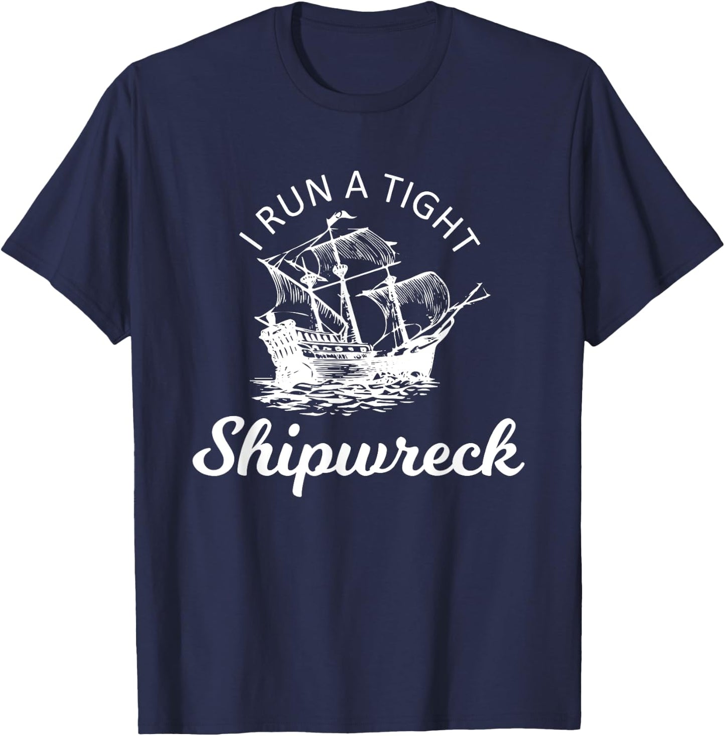 I Run A Tight Shipwreck T-Shirt - T-Shirt | Navy