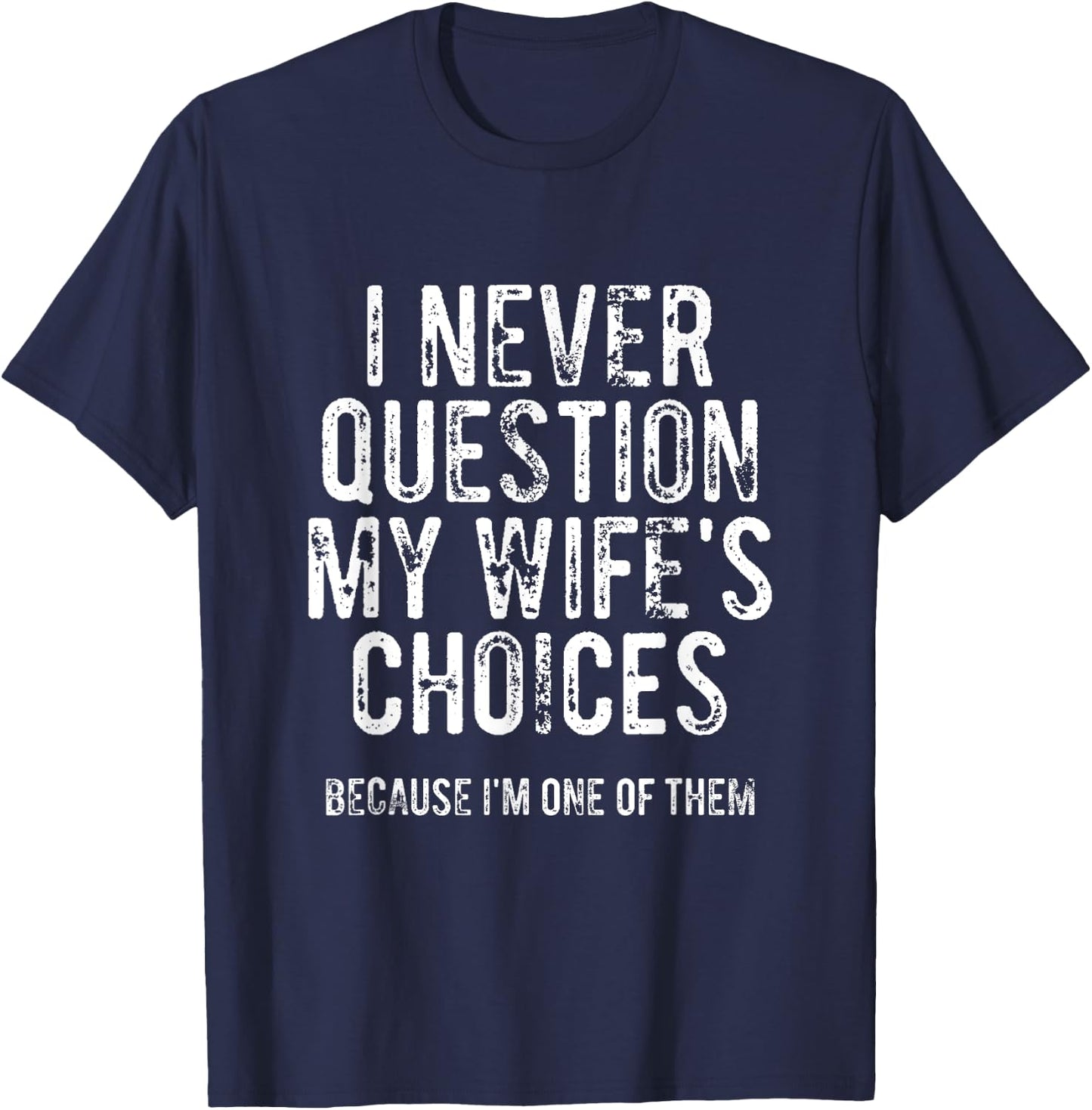 I Never Question My Wife's Choices Because I'm One Of Them T-Shirt - T-Shirt | Navy