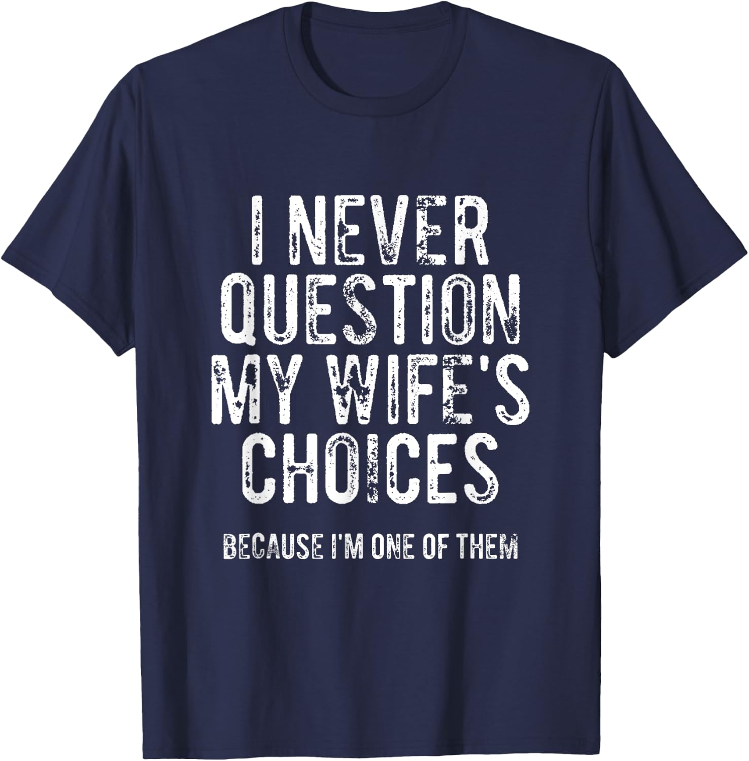 I Never Question My Wife's Choices Because I'm One Of Them T-Shirt - T-Shirt | Navy