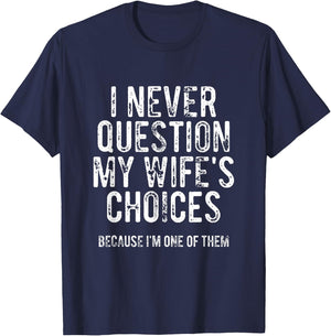 I Never Question My Wife's Choices Because I'm One Of Them T-Shirt - T-Shirt | Navy
