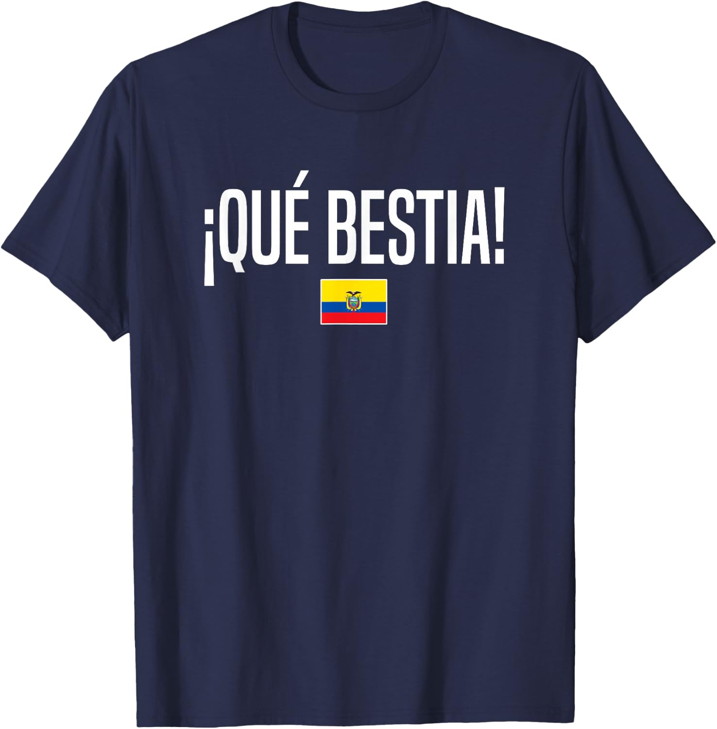 Que Bestia Ecuadorian Slang Ecuador T-Shirt - T-Shirt | Navy