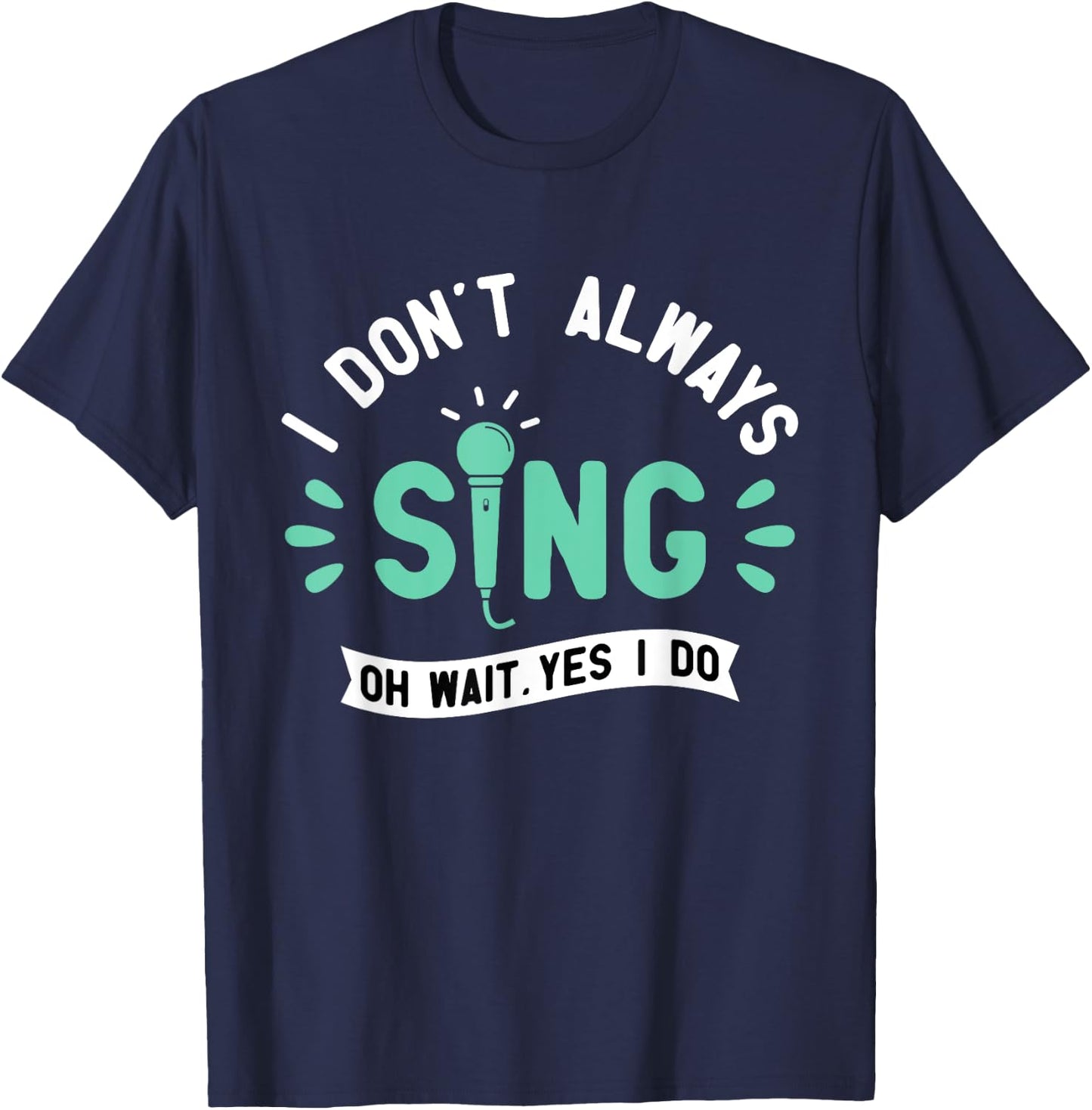 I Don't Always Sing - Karaoke Party Musician Singer T-Shirt - T-Shirt | Navy