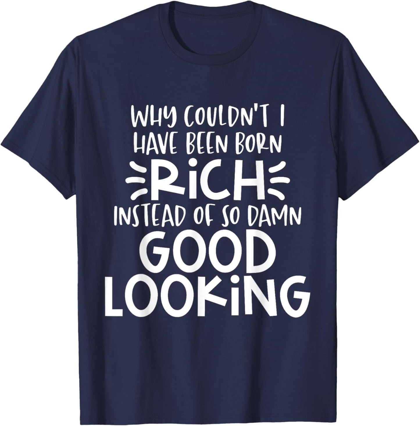 Funny Born Good Looking Instead of Rich Dilemma T-Shirt - T-Shirt | Navy
