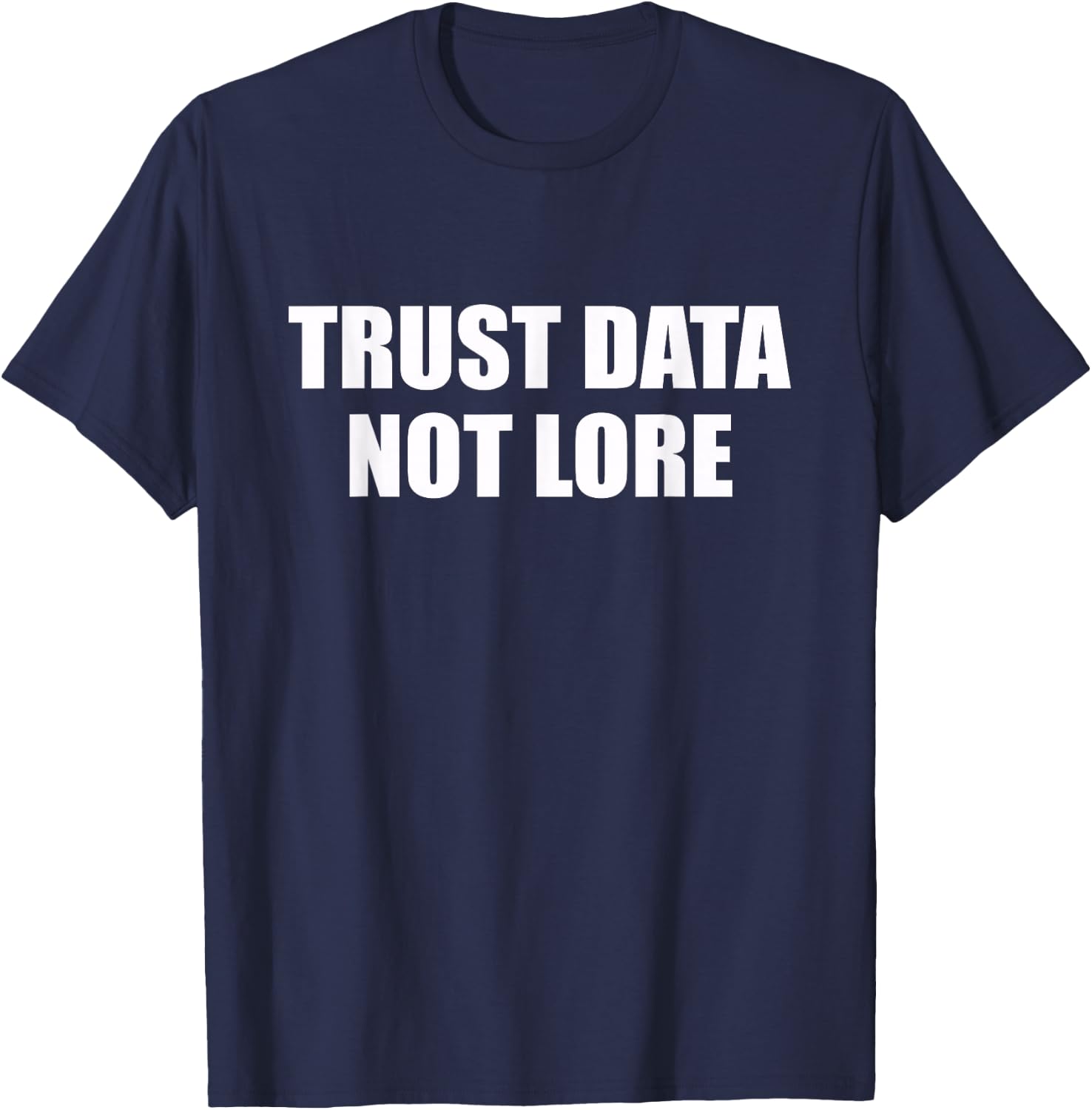 Trust Data Not Lore T-Shirt - T-Shirt | Navy