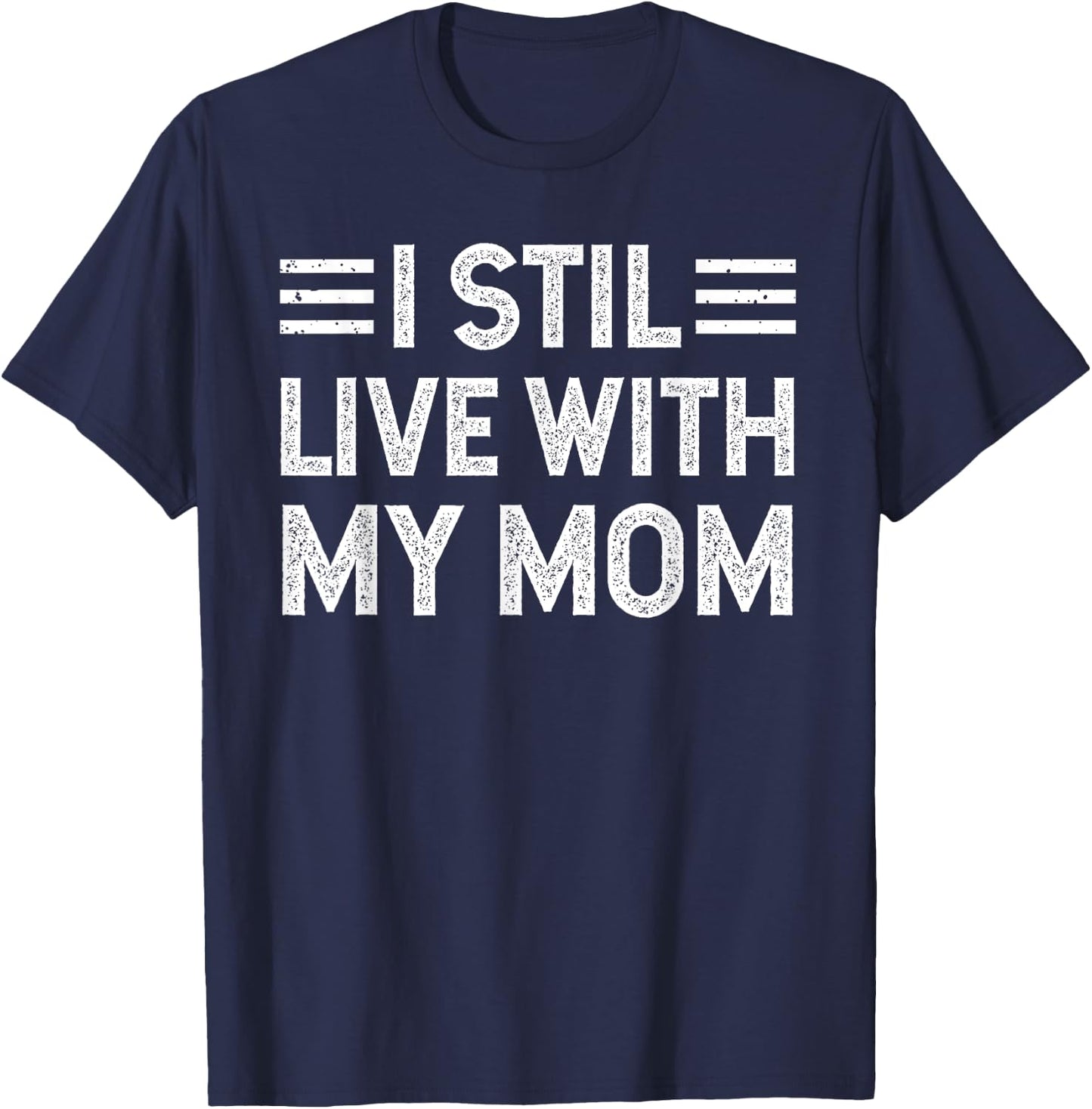 I Still Live with My Mom Funny Parents Sarcastic Vintage T-Shirt - T-Shirt | Navy