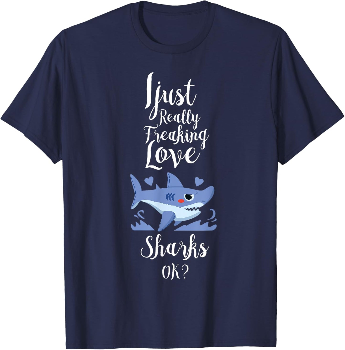 I Just Really Freaking Love Sharks Clothes Outfit Gift Shark T-Shirt - T-Shirt | Navy