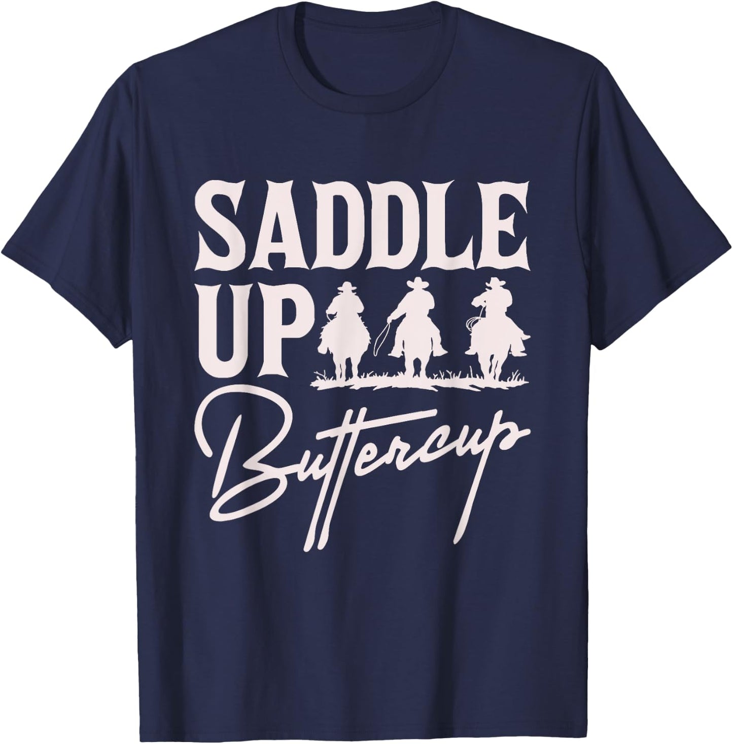 Saddle Up Buttercup Cowboy Cowgirl Southern Western T-Shirt - T-Shirt | Navy