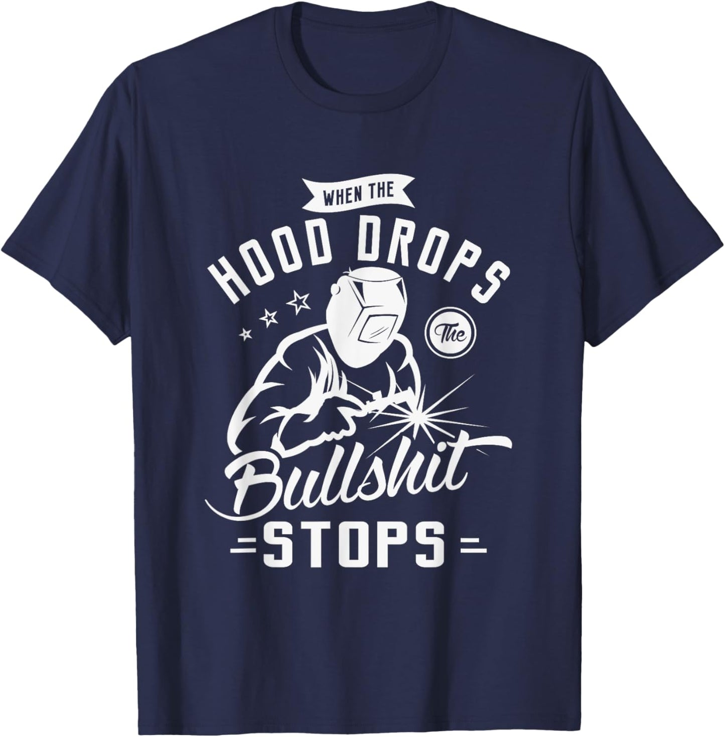 When the hood drops the bullshit stops for a Welding Welder T-Shirt - T-Shirt | Navy