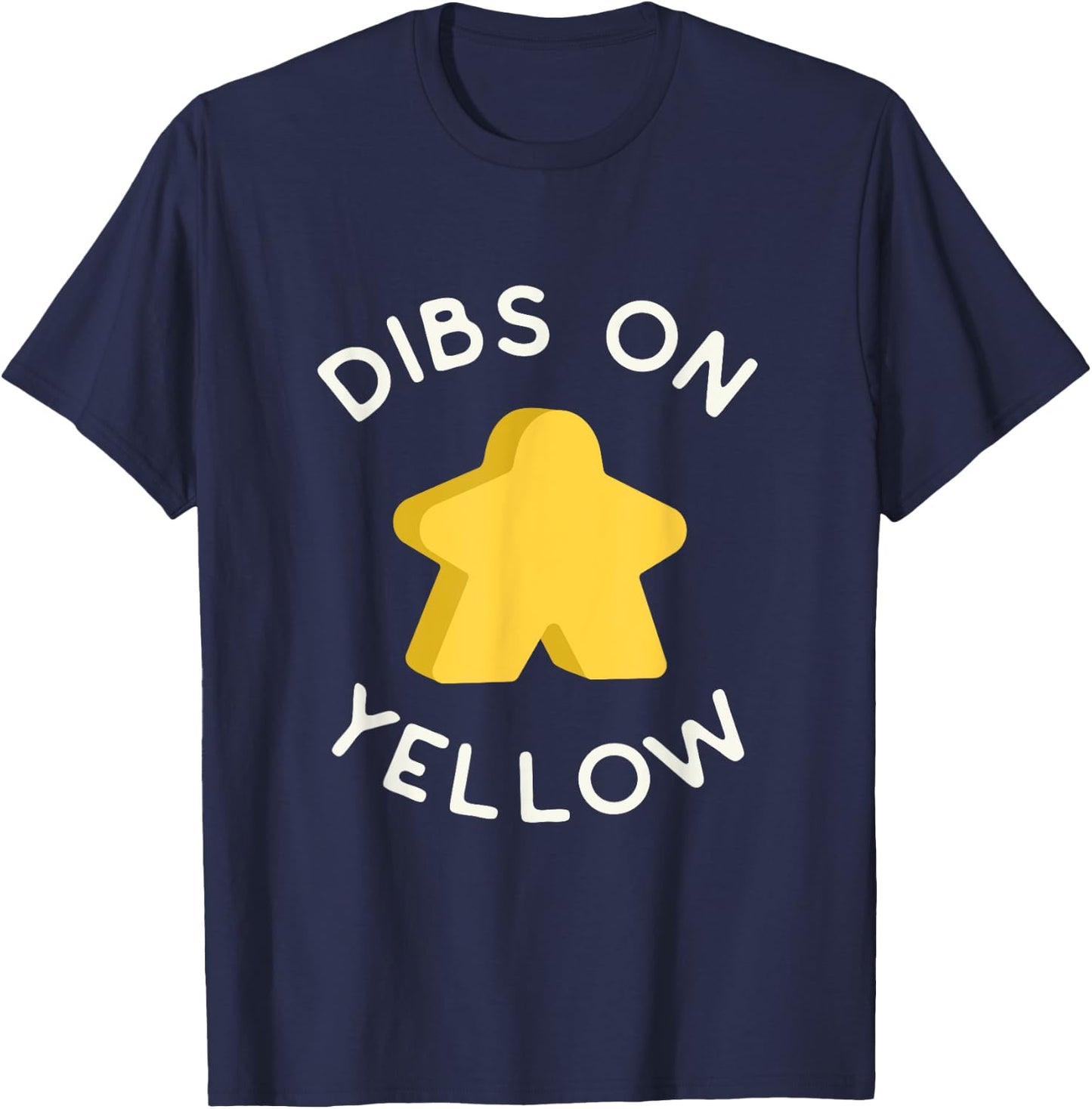 I Call Dibs on the Yellow Meeple 'Coz I Always Play Yellow! T-Shirt - T-Shirt | Navy