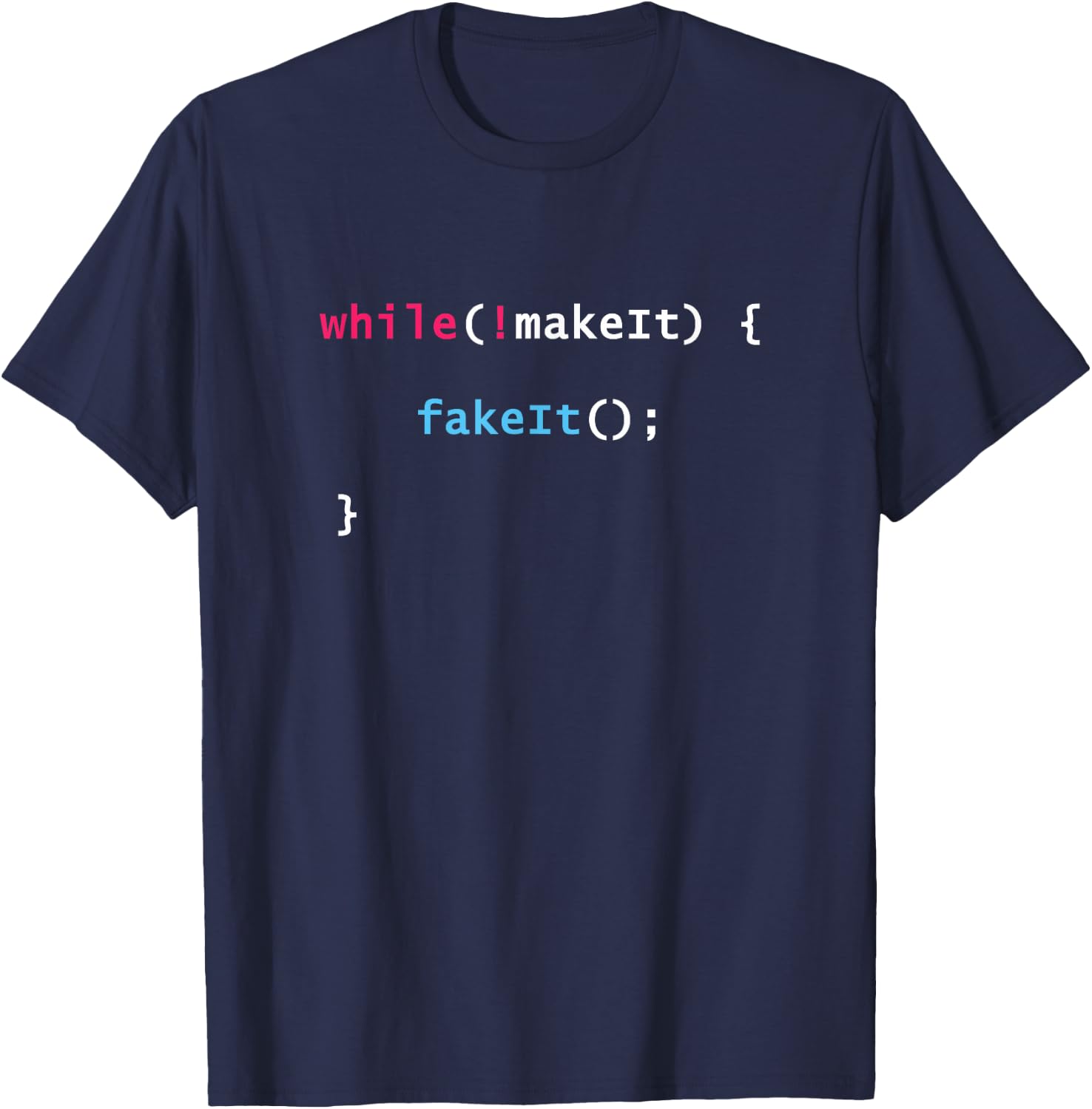Fake It Til You Make It Javascript Coding Programming Shirt T-Shirt - T-Shirt | Navy