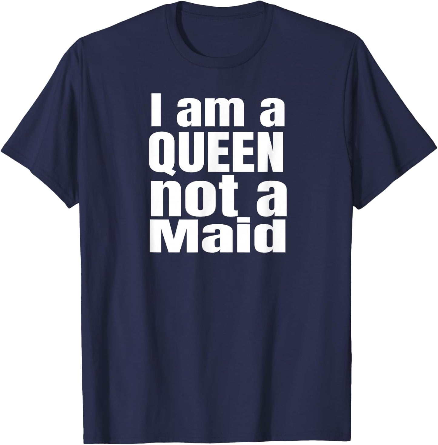 I am a Queen not a maid, Powerful girls, design. T-Shirt - T-Shirt | Navy