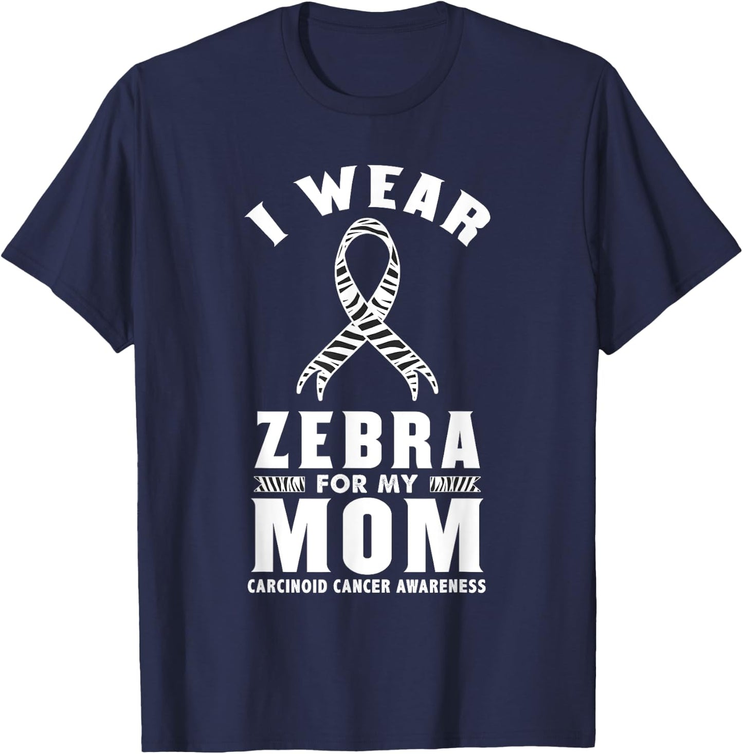 I Wear Zebra For My Mom Carcinoid Cancer Awareness T-Shirt - T-Shirt | Navy