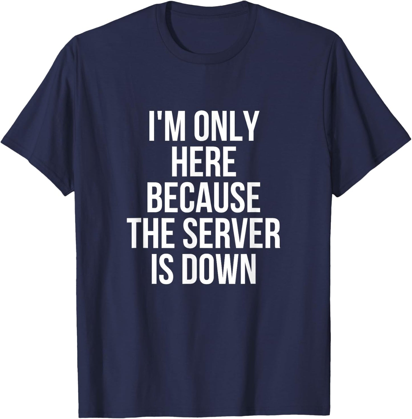 I'm Only Here Because The Server Is Down Gaming T-Shirt - T-Shirt | Navy