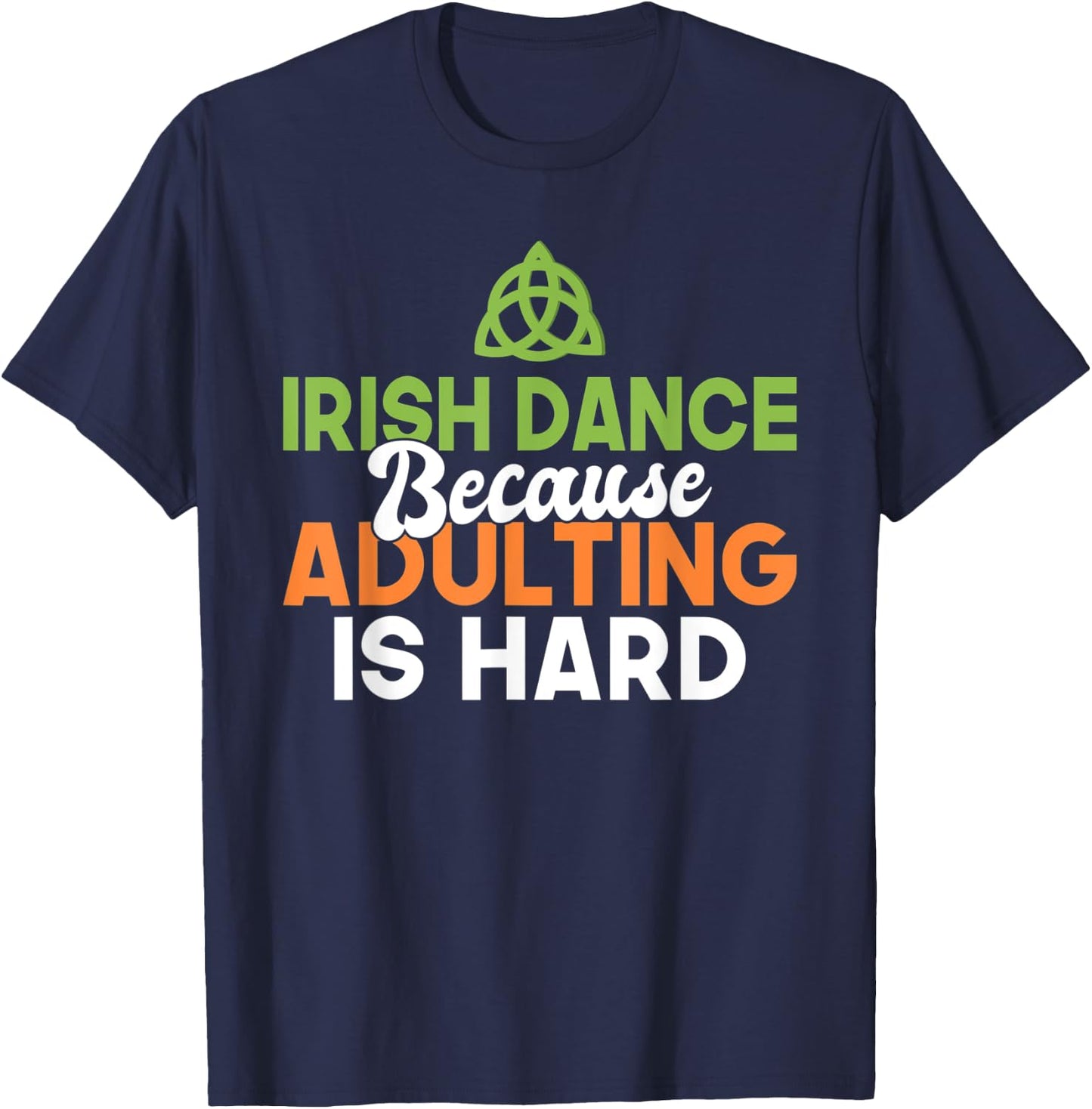 Irish Dance because Adulting is hard Irish Dancer T-Shirt - T-Shirt | Navy