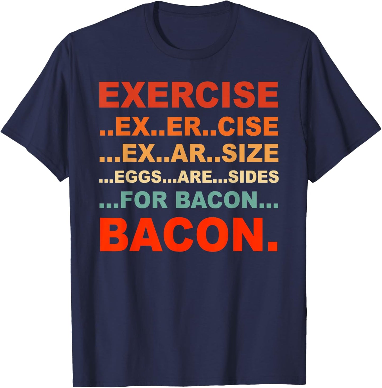 Exercise Exarsize Eggs Are Sides For Bacon Bacon T-Shirt - T-Shirt | Navy