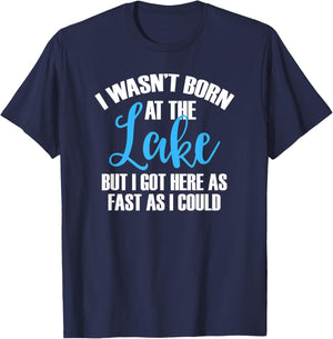 I Wasn't Born At The Lake But I Got There As Fast As I Could T-Shirt - T-Shirt | Navy