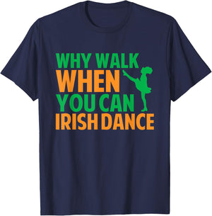 Why Walk When You Can Irish Dance T-Shirt - T-Shirt | Navy