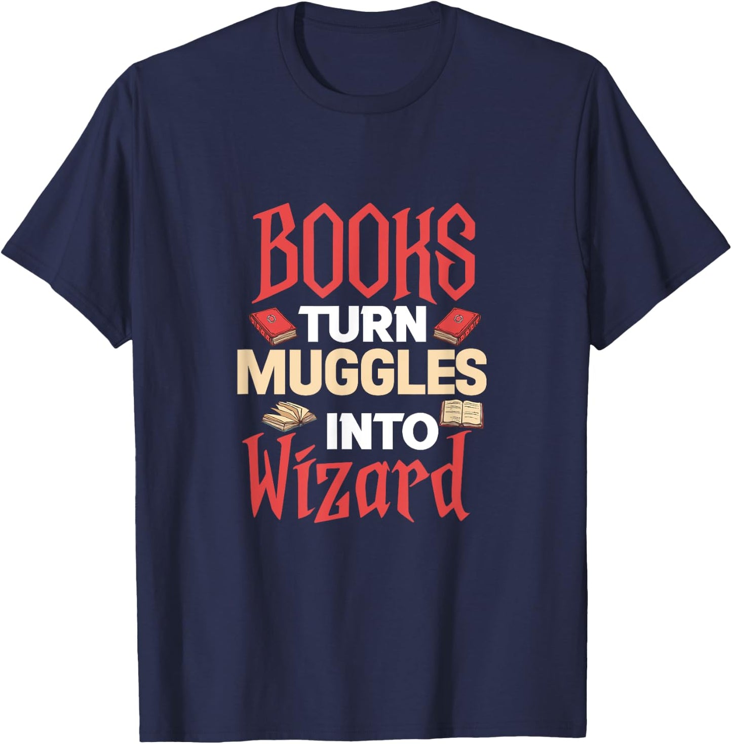 Books Turn Muggles Into Wizard Book Reading Reader Bookworm T-Shirt - T-Shirt | Navy