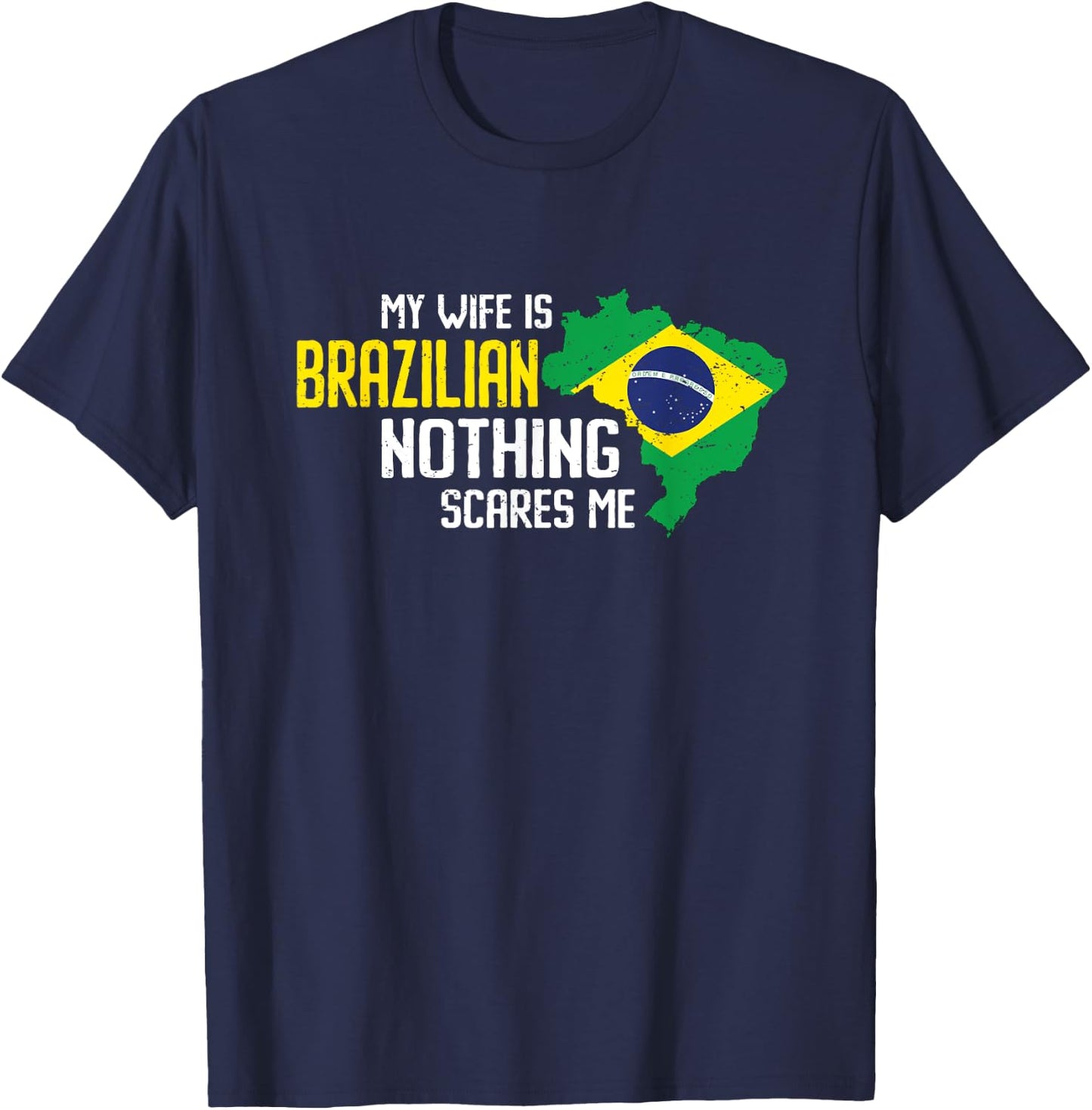 My wife is Brazilian Nothing Scares Me Marriage Brazil T-Shirt - T-Shirt | Navy