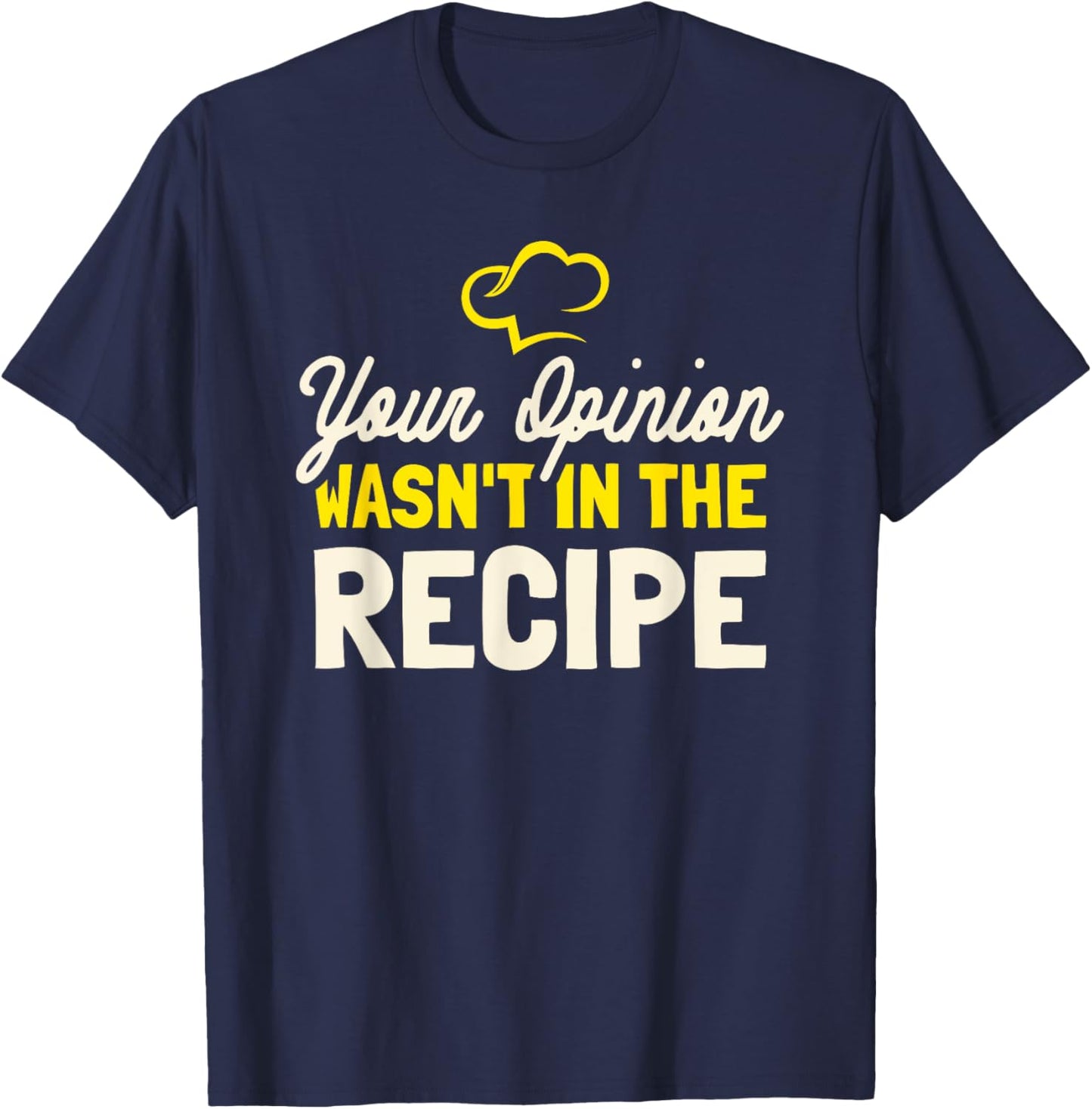 Your Opinion Wasn't In The Recipe - Cooking Lover Chef Cook T-Shirt - T-Shirt | Navy