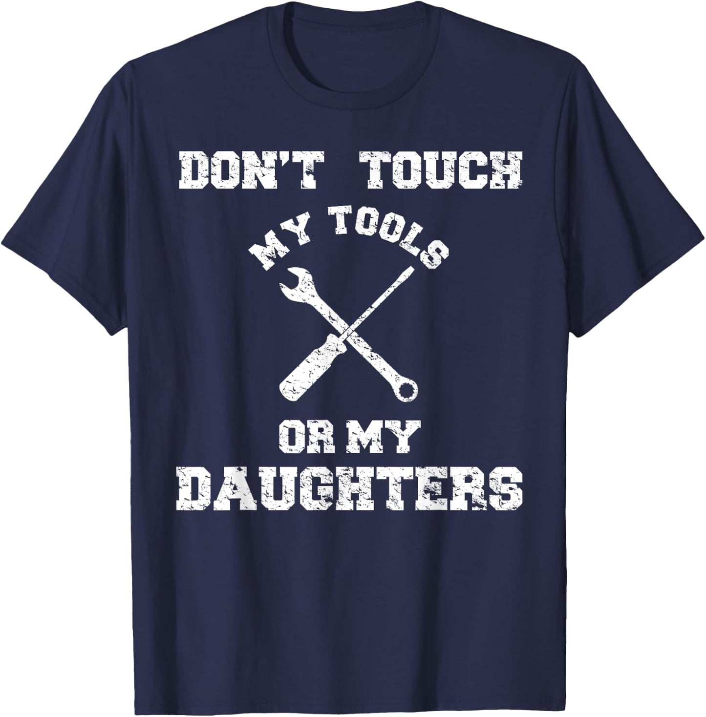 Don't Touch My Tools Or My Daughter Shirt Father's Day T-Shirt - T-Shirt | Navy