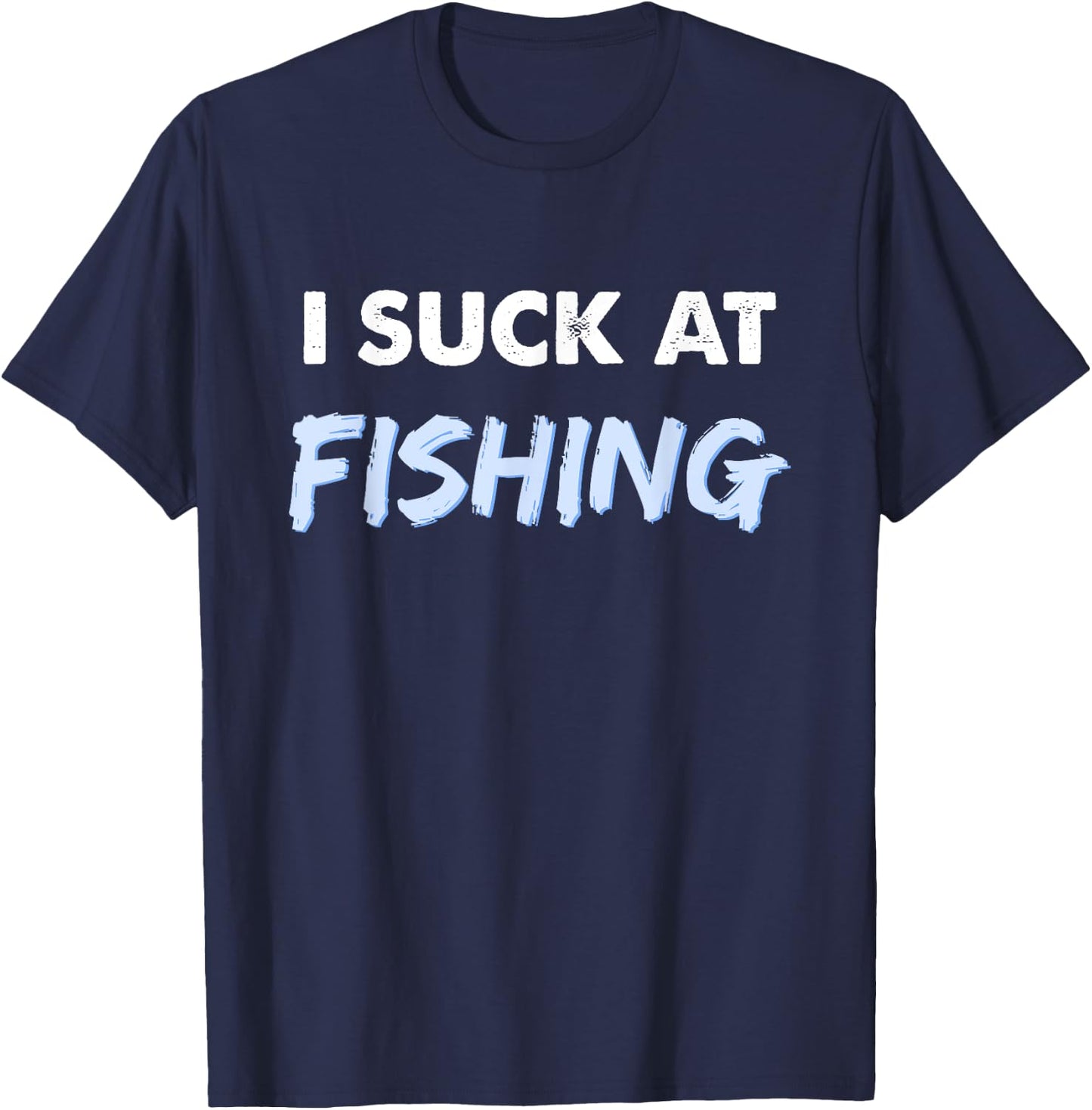 I Suck at Fishing Shirt Funny Fishing T-Shirt - T-Shirt | Navy