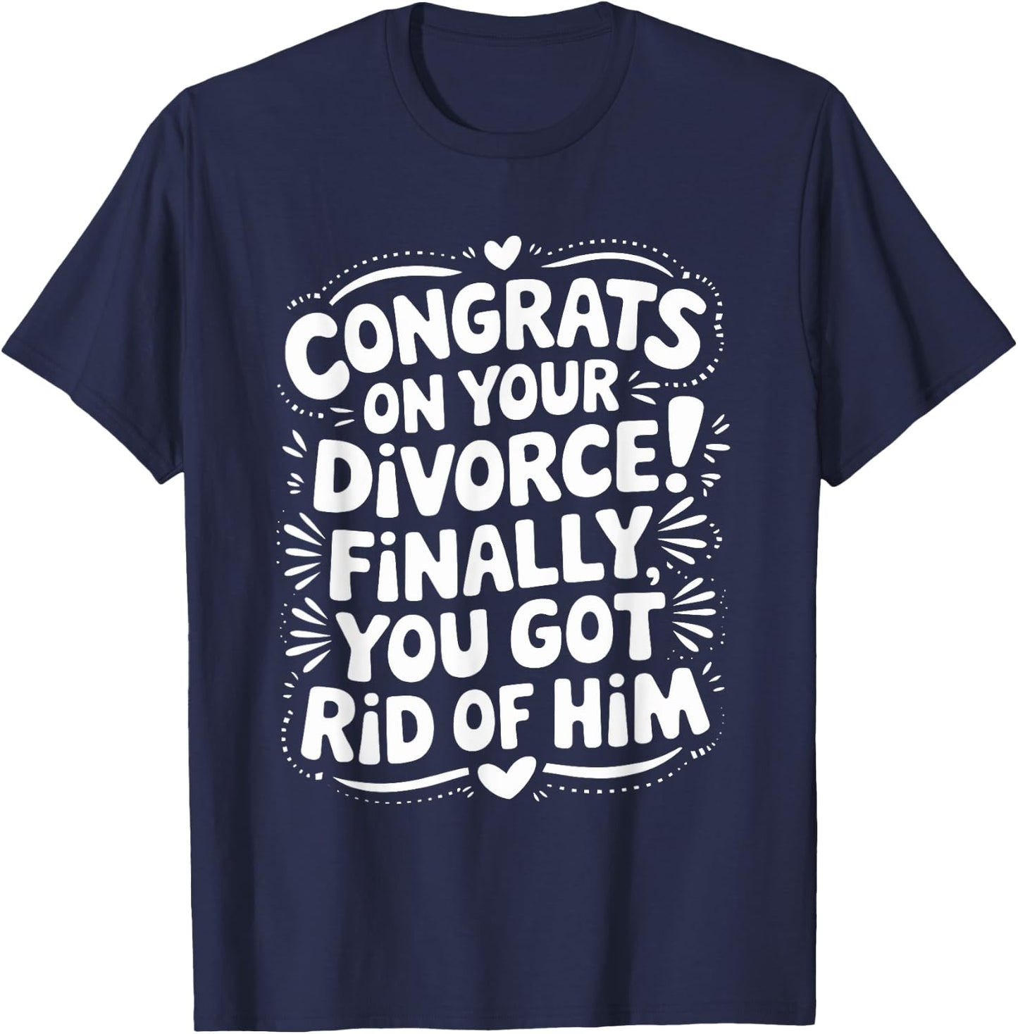 Congrats On Divorce Finally You Got Rid of Him, Divorcee T-Shirt - T-Shirt | Navy