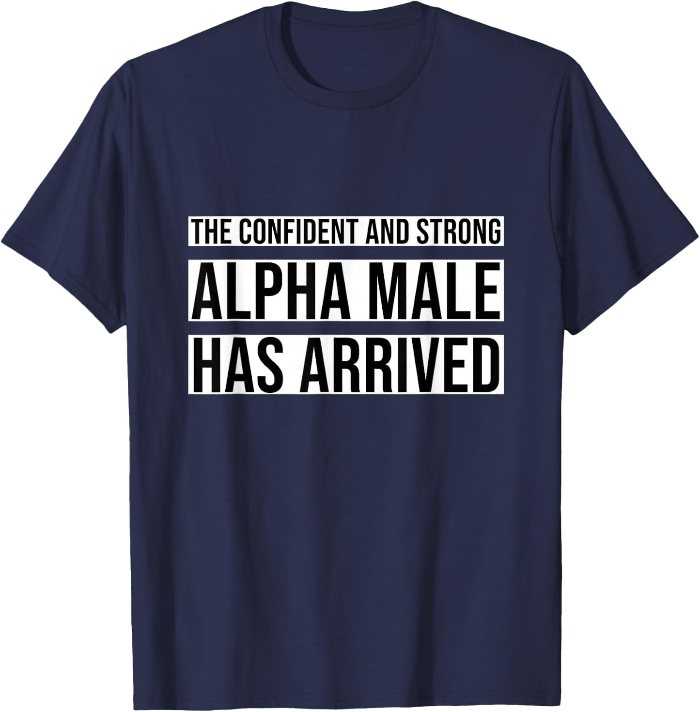 Strong and Confident Alpha male has Arrived T-Shirt - T-Shirt | Navy