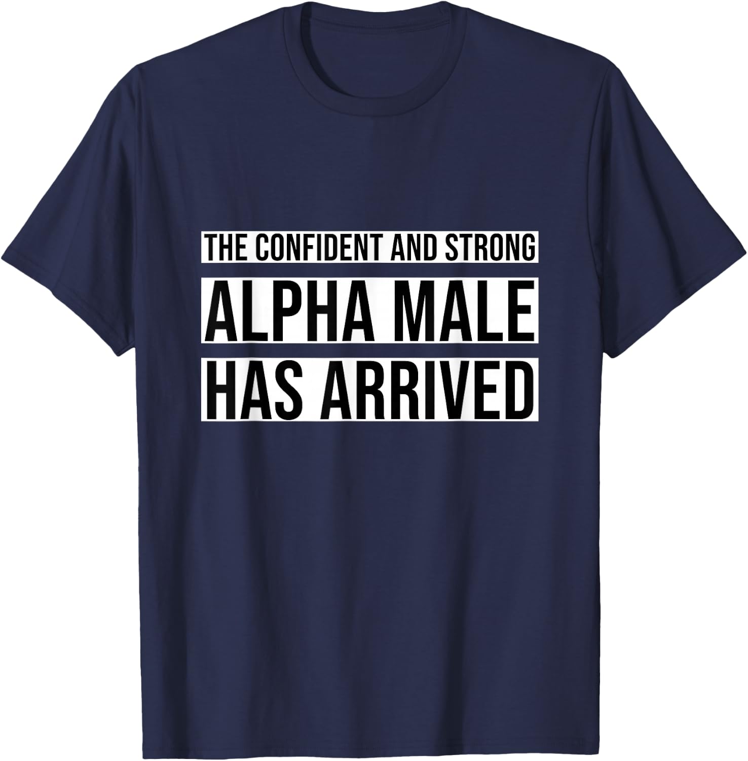 Strong and Confident Alpha male has Arrived T-Shirt - T-Shirt | Navy