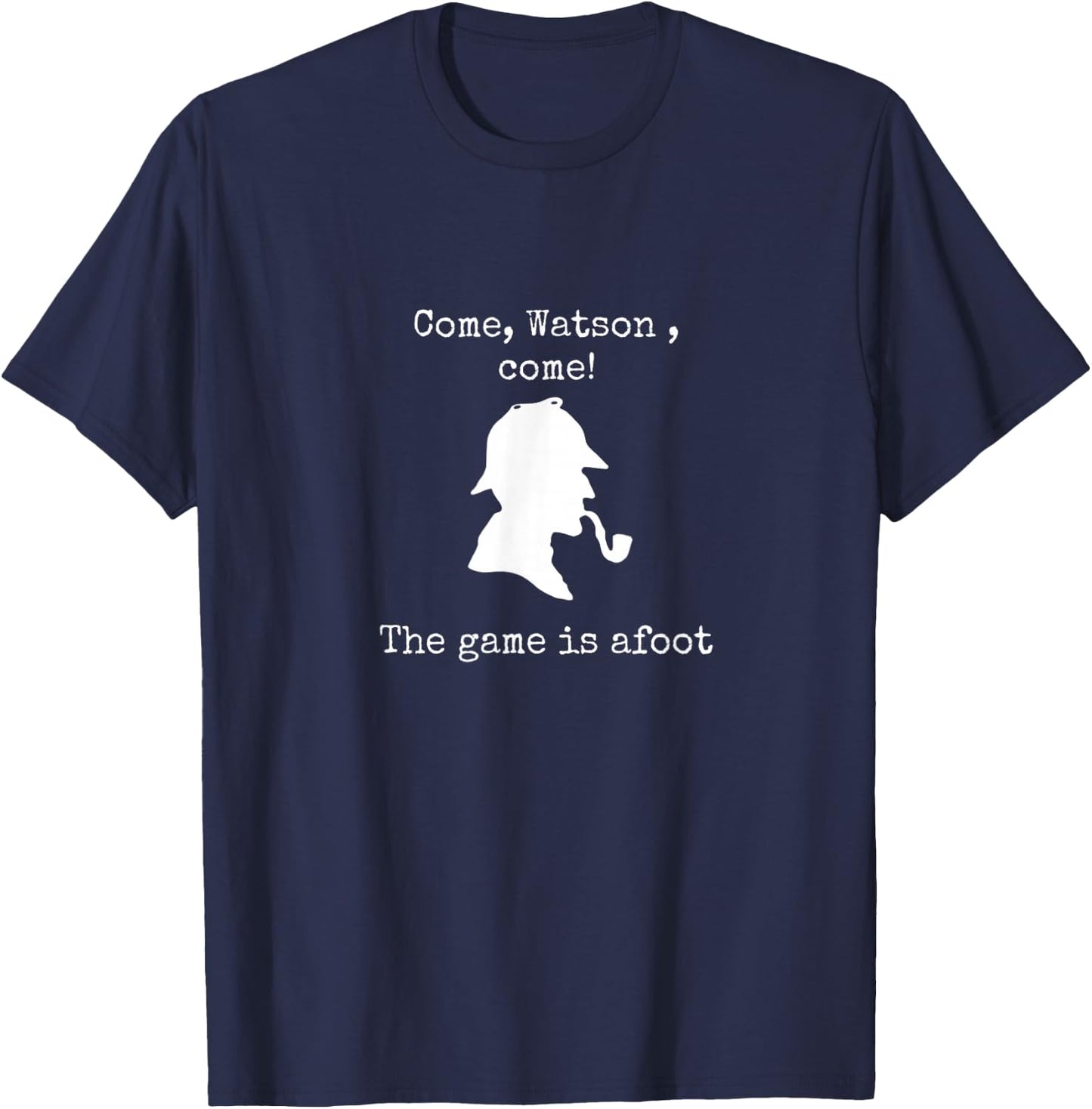Come Watson The game is afoot famous quote Sherlock Holmes T-Shirt - T-Shirt | Navy