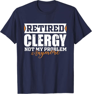 Retired Clergy, Not my problem anymore Funny Retirement T-Shirt - T-Shirt | Navy