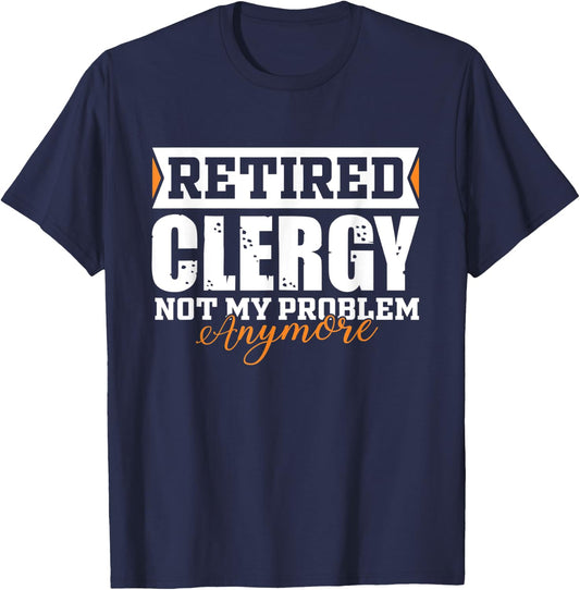 Retired Clergy, Not my problem anymore Funny Retirement T-Shirt - T-Shirt | Navy