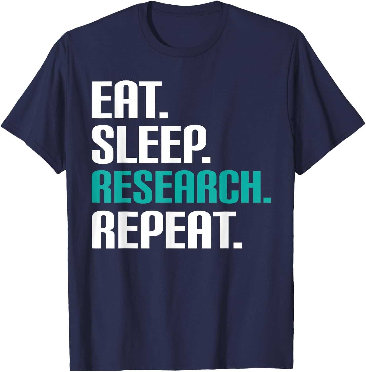 Eat. Sleep. Research. Repeat Science Shirt - Scientist T-Shirt - T-Shirt | Navy