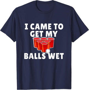Funny Beer Pong - I came to get my balls wet T-Shirt - T-Shirt | Navy